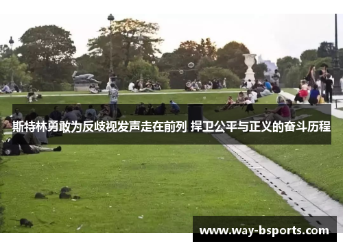 斯特林勇敢为反歧视发声走在前列 捍卫公平与正义的奋斗历程 斯特林勇敢为反歧视发声走在前列 捍卫公平与正义的奋斗历程