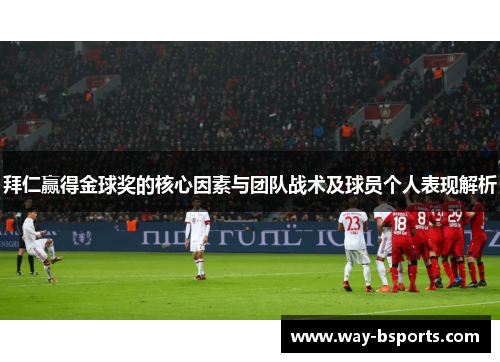 拜仁赢得金球奖的核心因素与团队战术及球员个人表现解析