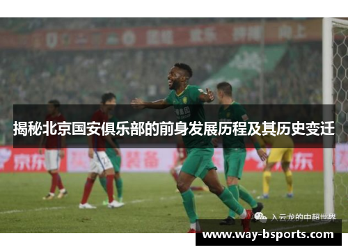 揭秘北京国安俱乐部的前身发展历程及其历史变迁