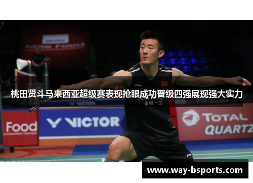 桃田贤斗马来西亚超级赛表现抢眼成功晋级四强展现强大实力