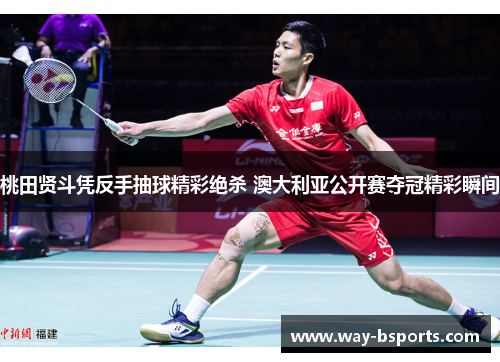 桃田贤斗凭反手抽球精彩绝杀 澳大利亚公开赛夺冠精彩瞬间