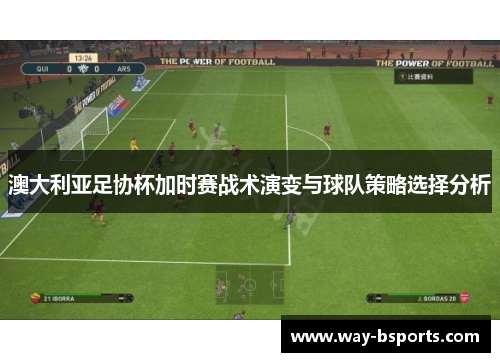 澳大利亚足协杯加时赛战术演变与球队策略选择分析 澳大利亚足协杯加时赛战术演变与球队策略选择分析