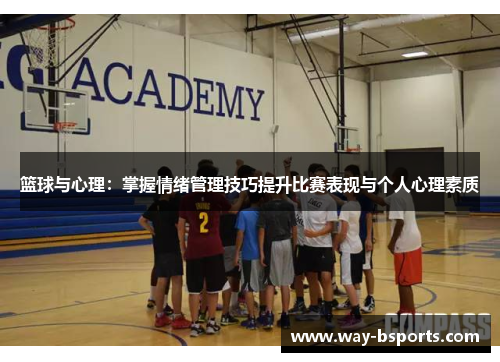 篮球与心理：掌握情绪管理技巧提升比赛表现与个人心理素质
