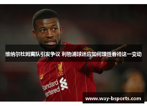 维纳尔杜姆离队引发争议 利物浦球迷应如何理性看待这一变动