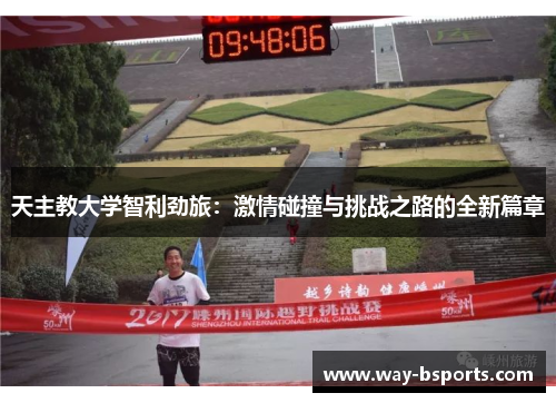 天主教大学智利劲旅：激情碰撞与挑战之路的全新篇章