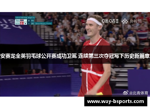 安赛龙全英羽毛球公开赛成功卫冕 连续第三次夺冠写下历史新篇章