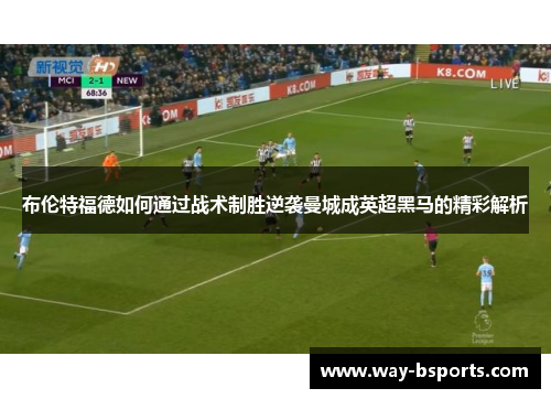 布伦特福德如何通过战术制胜逆袭曼城成英超黑马的精彩解析