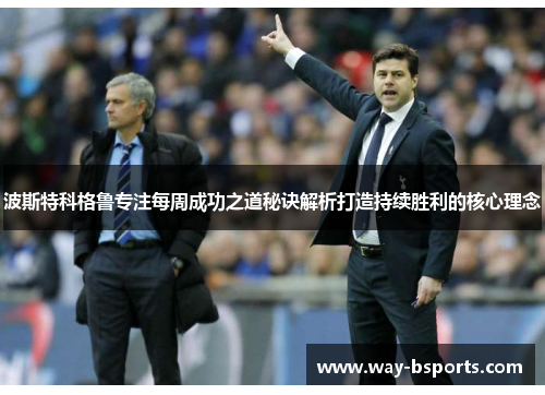 波斯特科格鲁专注每周成功之道秘诀解析打造持续胜利的核心理念