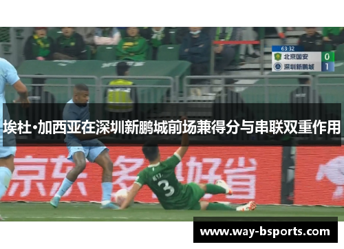 埃杜·加西亚在深圳新鹏城前场兼得分与串联双重作用