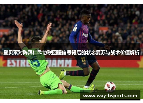 登贝莱对阵拜仁欧协联回暖信号背后的状态复苏与战术价值解析