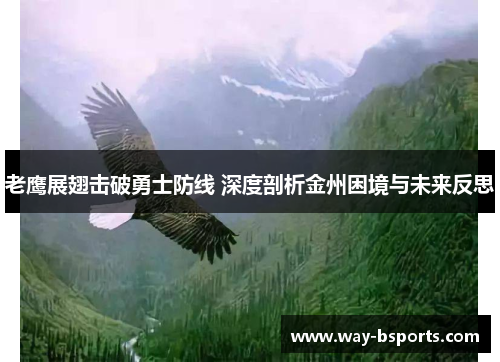 老鹰展翅击破勇士防线 深度剖析金州困境与未来反思