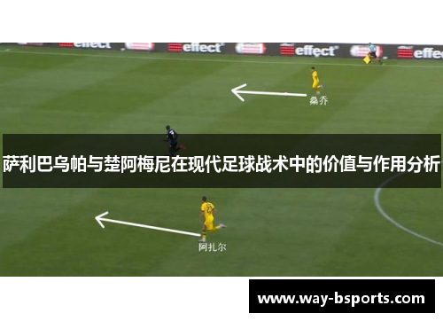 萨利巴乌帕与楚阿梅尼在现代足球战术中的价值与作用分析