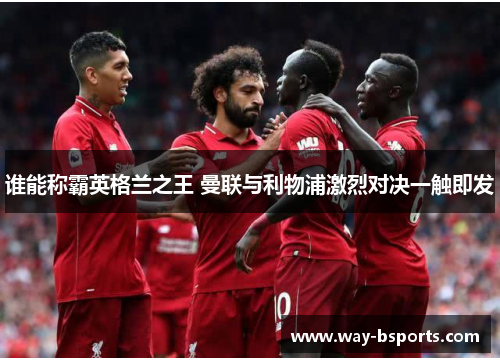谁能称霸英格兰之王 曼联与利物浦激烈对决一触即发