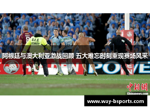 阿根廷与澳大利亚激战回顾 五大难忘时刻重现赛场风采
