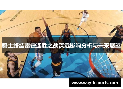 骑士终结雷霆连胜之战深远影响分析与未来展望