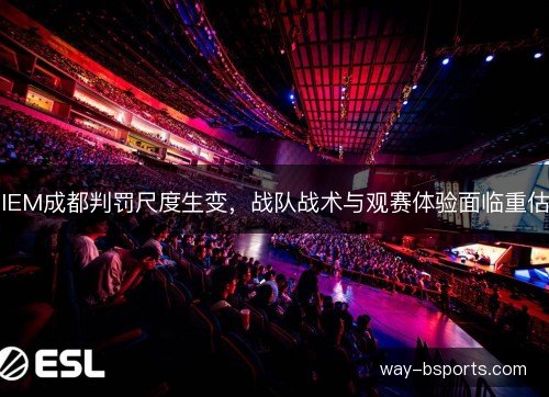 IEM成都判罚尺度生变，战队战术与观赛体验面临重估