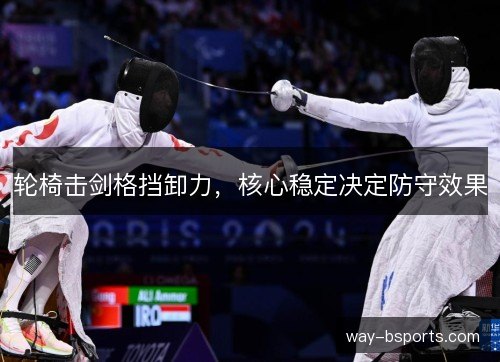轮椅击剑格挡卸力，核心稳定决定防守效果